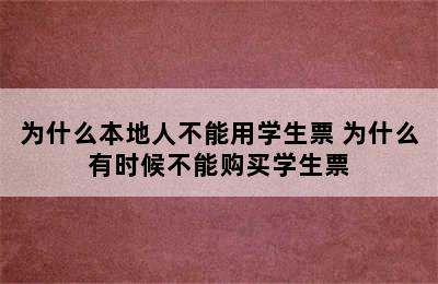 为什么本地人不能用学生票 为什么有时候不能购买学生票